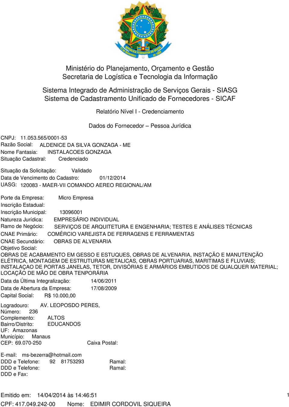 Situação da Solicitação: Validado Data de Vencimento do Cadastro: 01/12/2014 UASG: 120083 - MAER-VII COMANDO AEREO REGIONAL/AM Porte da Empresa: Micro Empresa Inscrição Estadual: Inscrição Municipal: