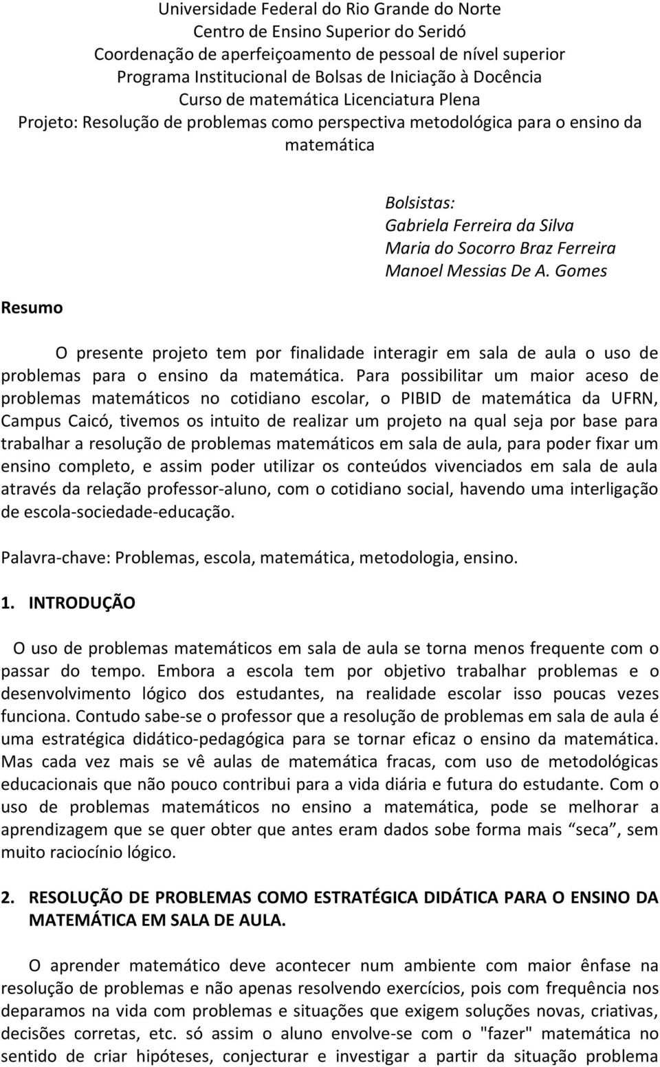 Ferreira Manoel Messias De A. Gomes O presente projeto tem por finalidade interagir em sala de aula o uso de problemas para o ensino da matemática.