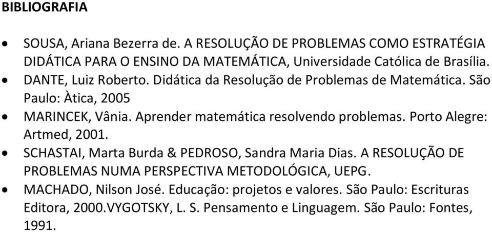 Didática da Resolução de Problemas de Matemática. São Paulo: Àtica, 2005 MARINCEK, Vânia. Aprender matemática resolvendo problemas.