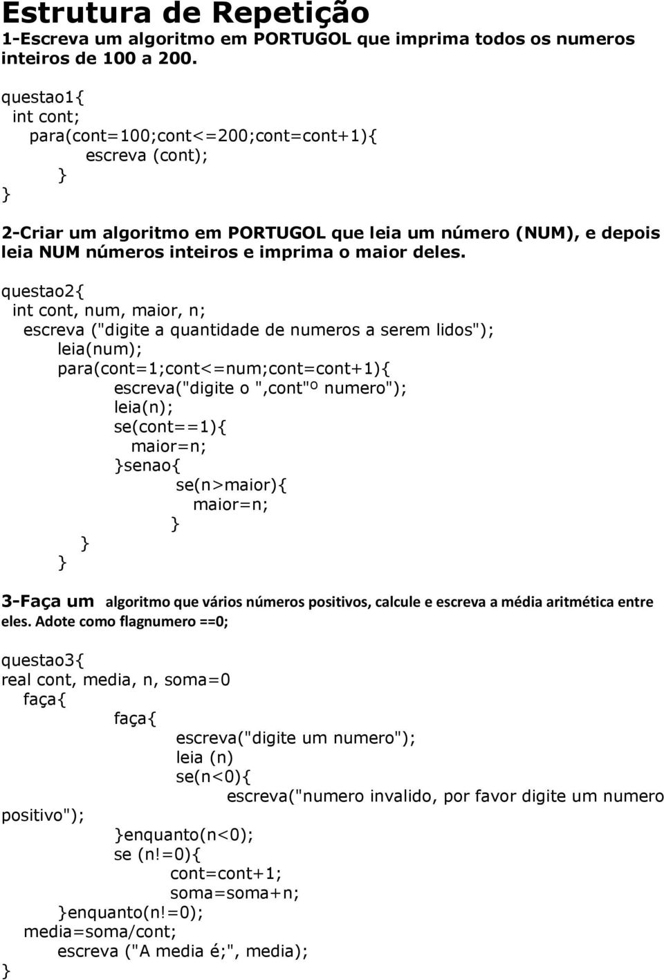 questao2{ int cont, num, maior, n; escreva ("digite a quantidade de numeros a serem lidos"); leia(num); para(cont=1;cont<=num;cont=cont+1){ escreva("digite o ",cont"º numero"); leia(n); se(cont==1){