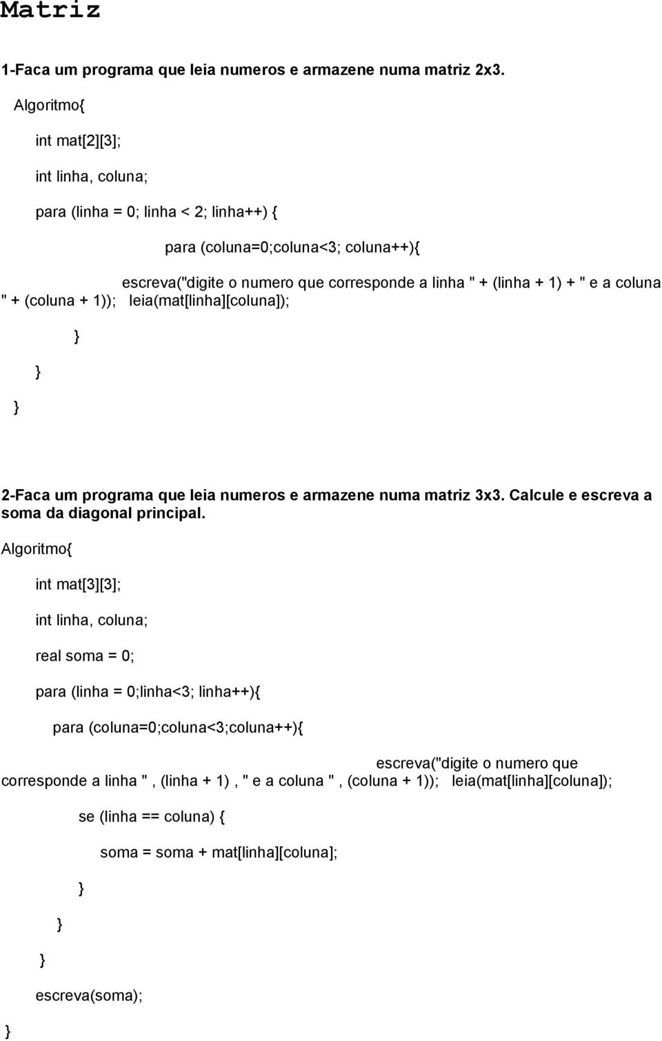 coluna " + (coluna + 1)); leia(mat[linha][coluna]); 2-Faca um programa que leia numeros e armazene numa matriz 3x3. Calcule e escreva a soma da diagonal principal.