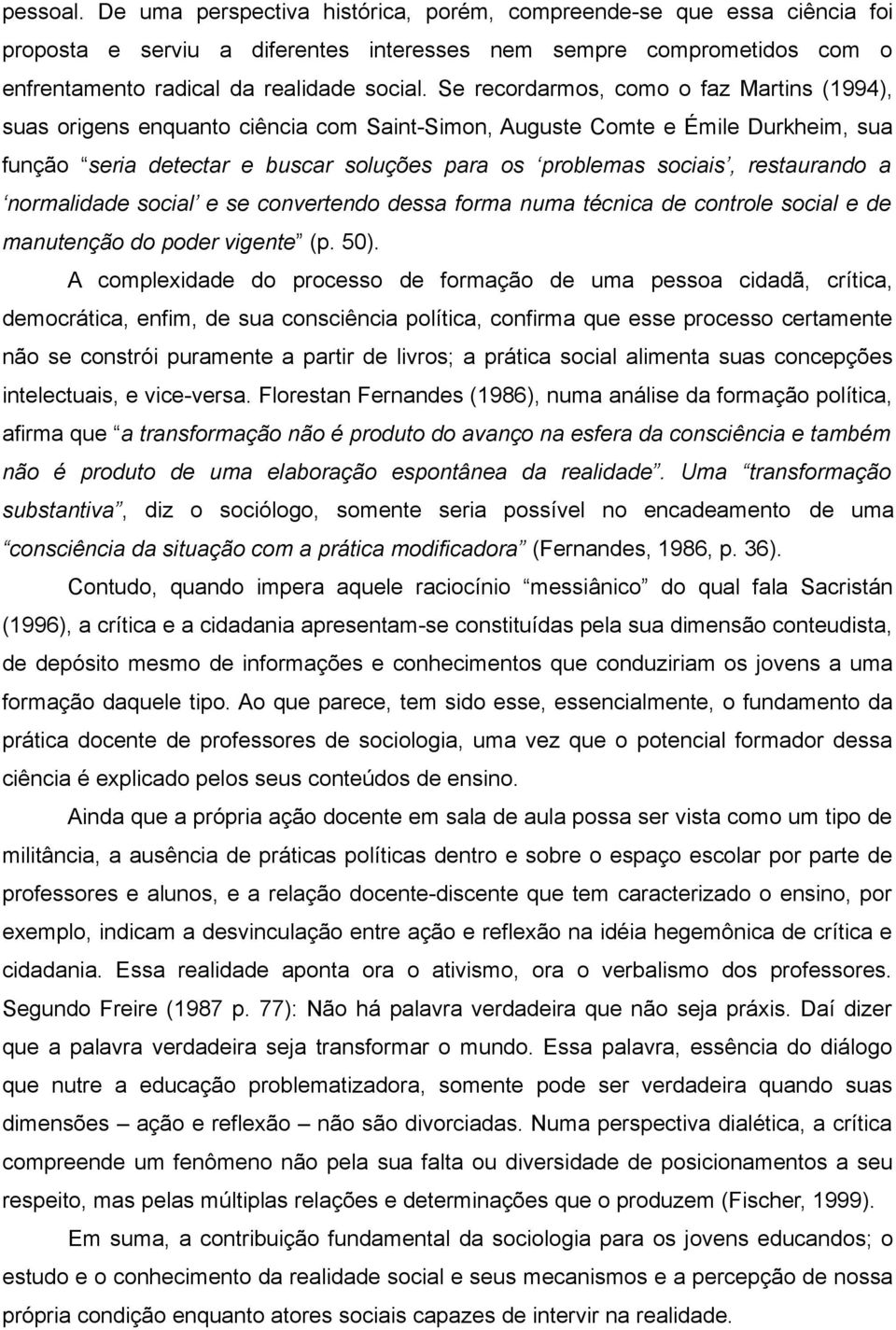 restaurando a normalidade social e se convertendo dessa forma numa técnica de controle social e de manutenção do poder vigente (p. 50).