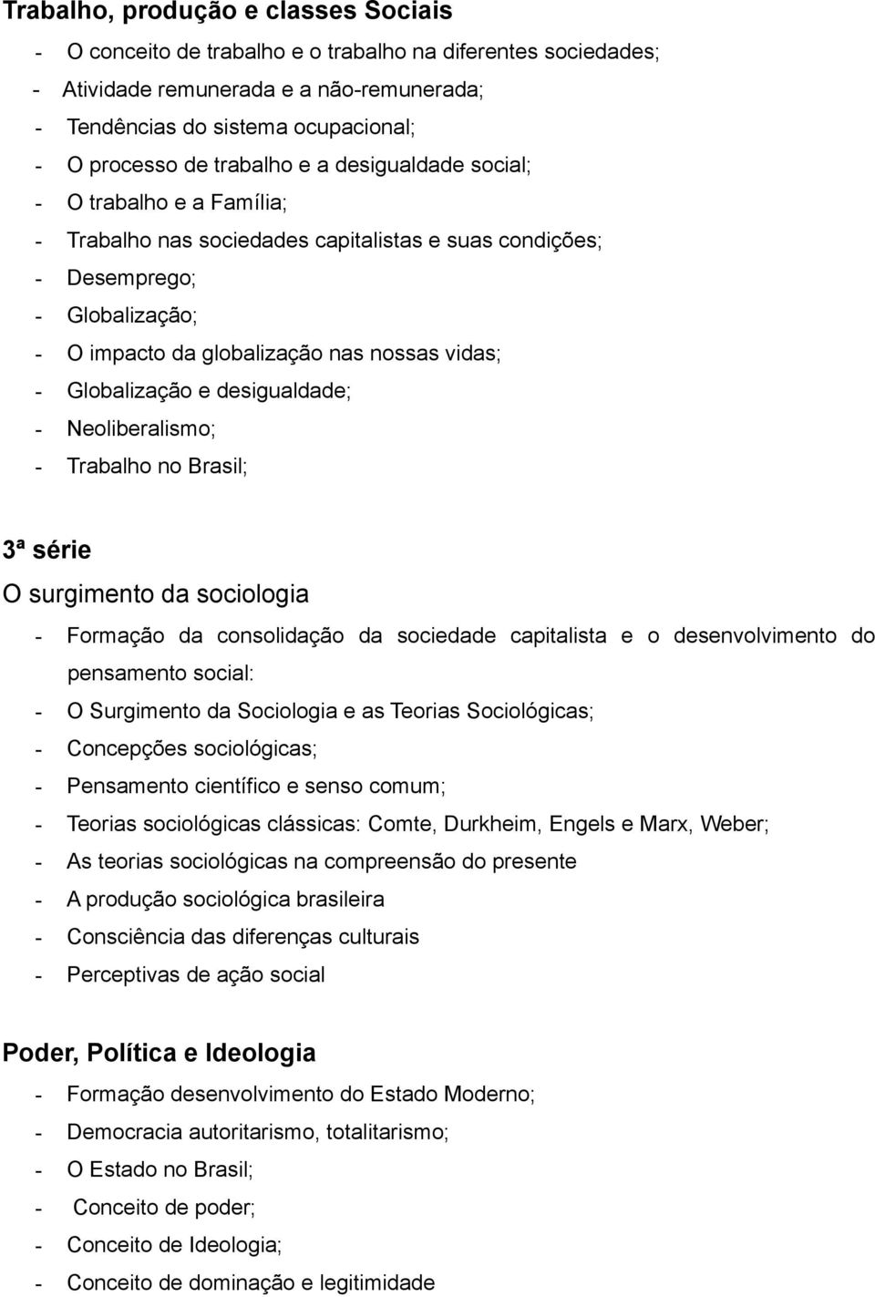 Globalização e desigualdade; - Neoliberalismo; - Trabalho no Brasil; 3ª série O surgimento da sociologia - Formação da consolidação da sociedade capitalista e o desenvolvimento do pensamento social: