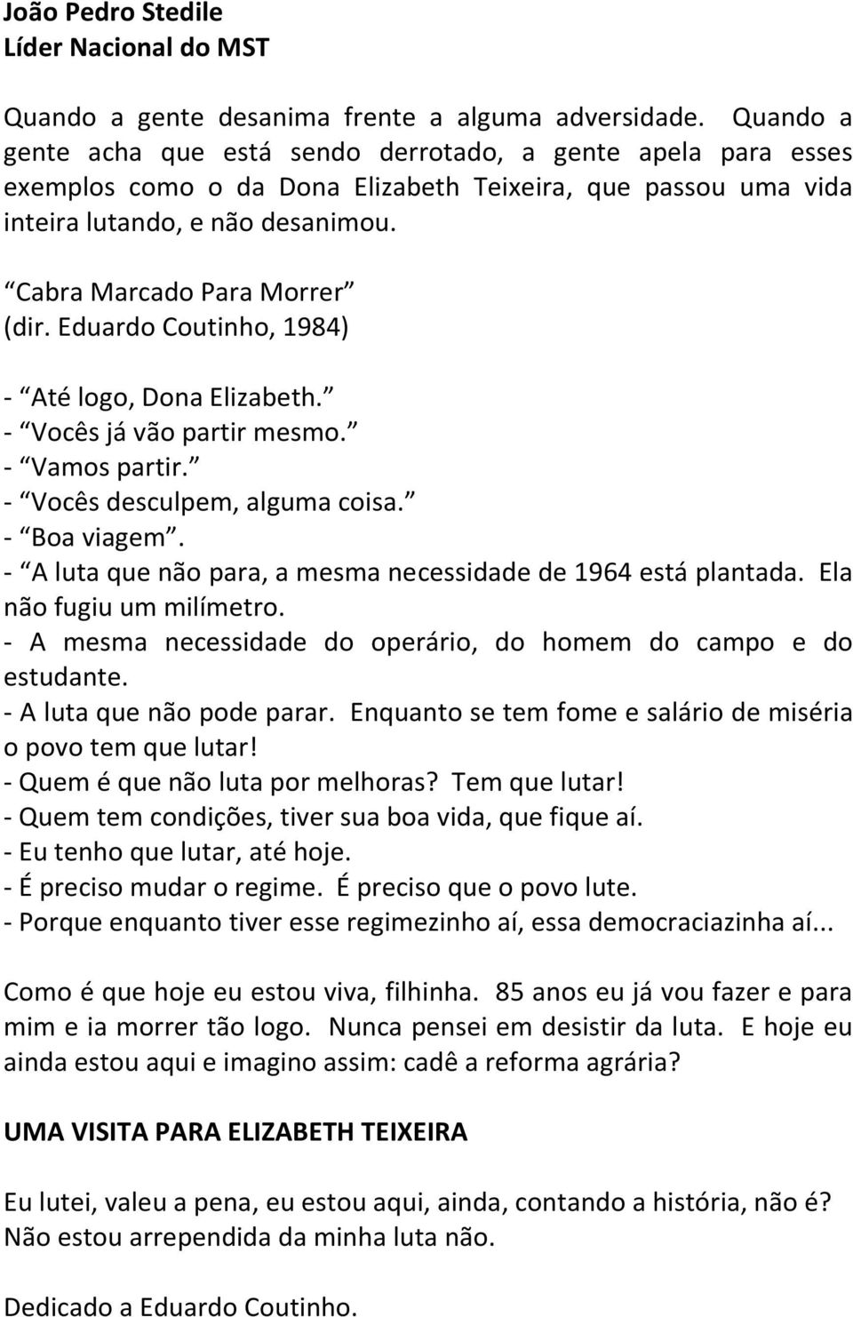 Eduardo Coutinho, 1984) - Até logo, Dona Elizabeth. - Vocês já vão partir mesmo. - Vamos partir. - Vocês desculpem, alguma coisa. - Boa viagem.