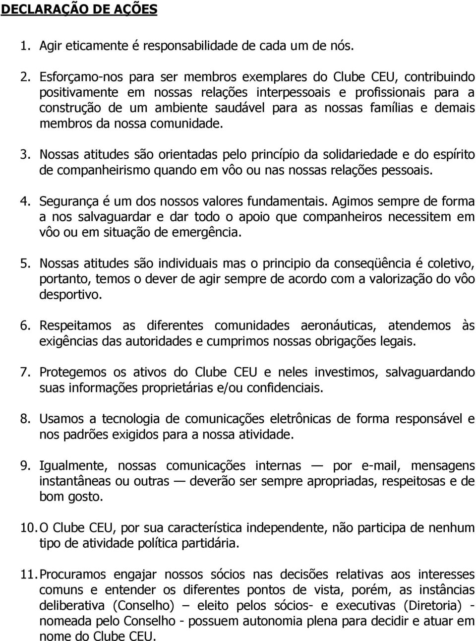 demais membros da nossa comunidade. 3. Nossas atitudes são orientadas pelo princípio da solidariedade e do espírito de companheirismo quando em vôo ou nas nossas relações pessoais. 4.