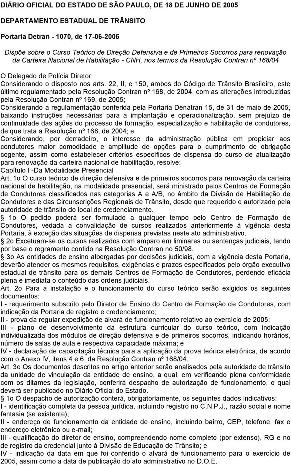 22, II, e 150, ambos do Código de Trânsito Brasileiro, este último regulamentado pela Resolução Contran nº 168, de 2004, com as alterações introduzidas pela Resolução Contran nº 169, de 2005;