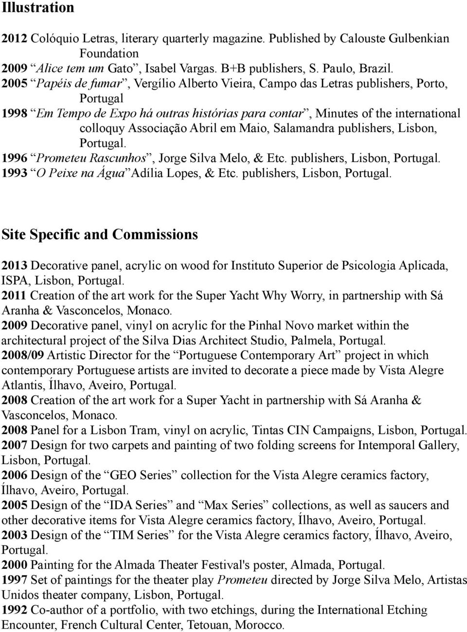 Abril em Maio, Salamandra publishers, Lisbon, 1996 Prometeu Rascunhos, Jorge Silva Melo, & Etc. publishers, Lisbon, 1993 O Peixe na Água Adília Lopes, & Etc.