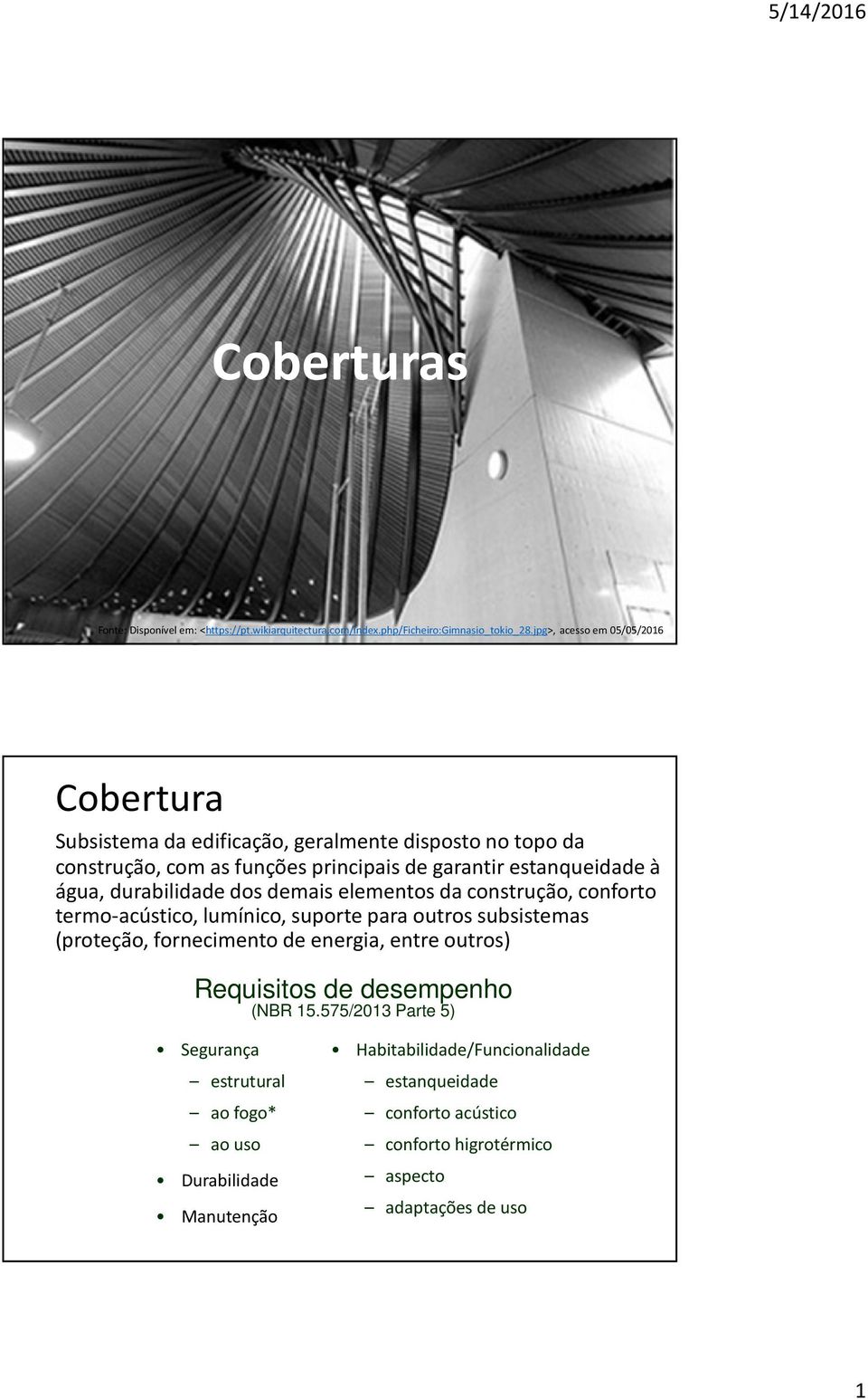 durabilidade dos demais elementos da construção, conforto termo-acústico, lumínico, suporte para outros subsistemas (proteção, fornecimento de energia, entre