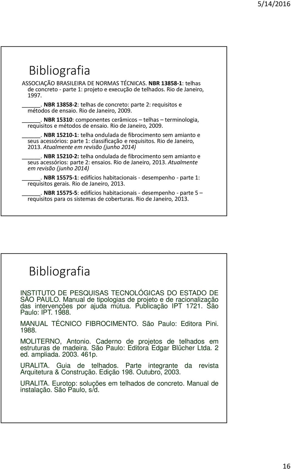 Rio de Janeiro, 2009.. NBR 15210-1: telha ondulada de fibrocimento sem amianto e seus acessórios: parte 1: classificação e requisitos. Rio de Janeiro, 2013. Atualmente em revisão (junho 2014).