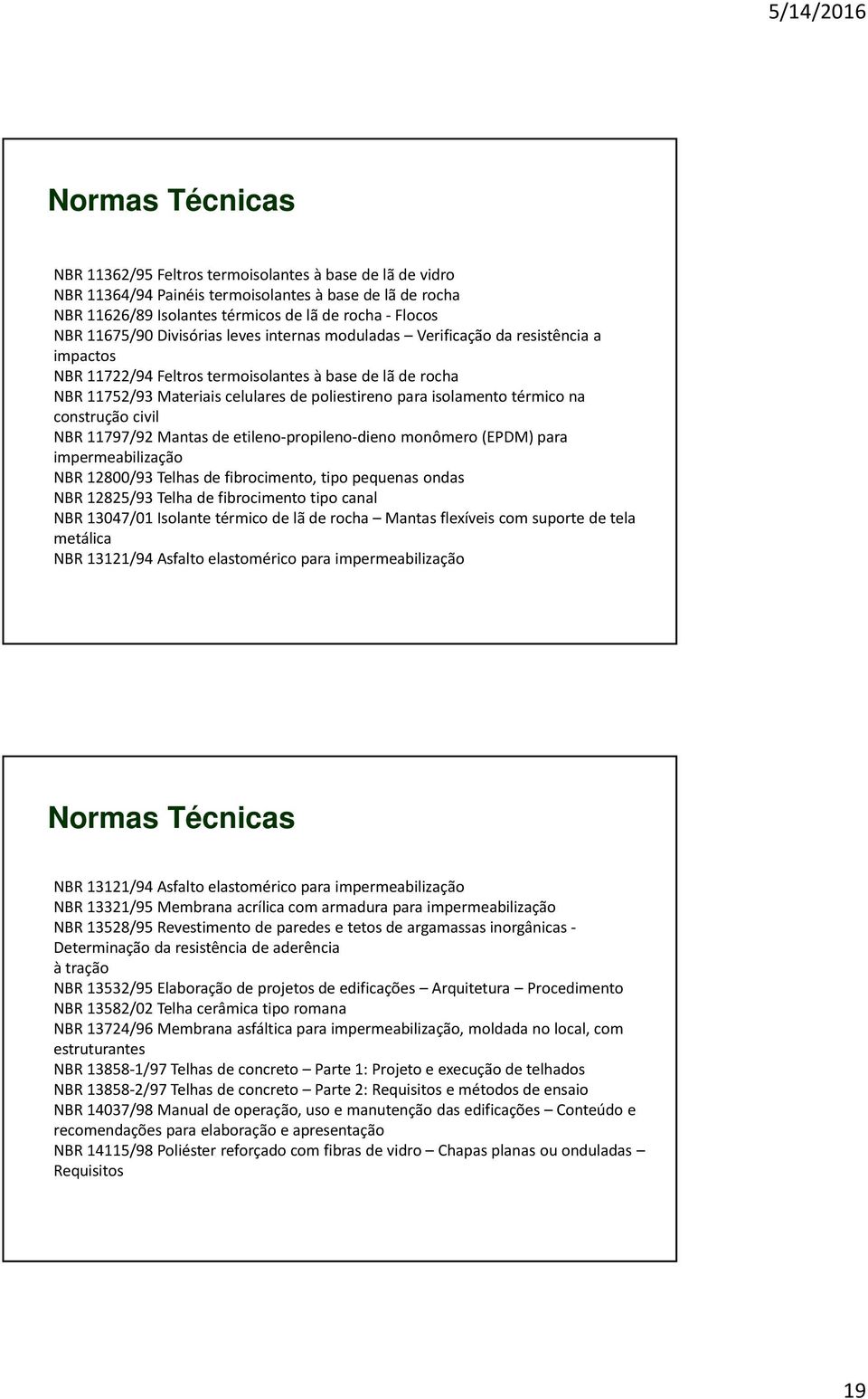 isolamento térmico na construção civil NBR 11797/92 Mantas de etileno-propileno-dieno monômero (EPDM) para impermeabilização NBR 12800/93 Telhas de fibrocimento, tipo pequenas ondas NBR 12825/93