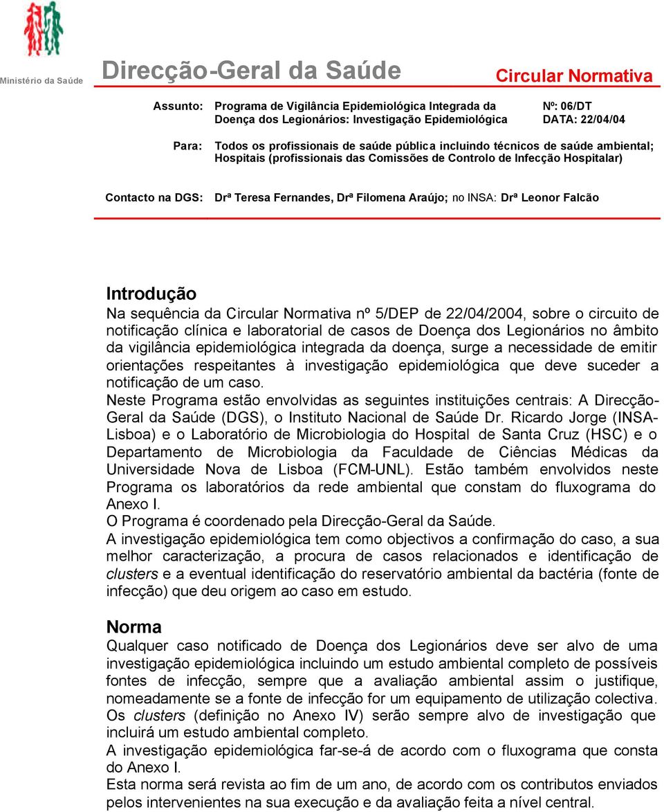 Drª Filomena Araújo; no INSA: Drª Leonor Falcão Introdução Na sequência da Circular Normativa nº 5/DEP de 22/04/2004, sobre o circuito de notificação clínica e laboratorial de casos de Doença dos