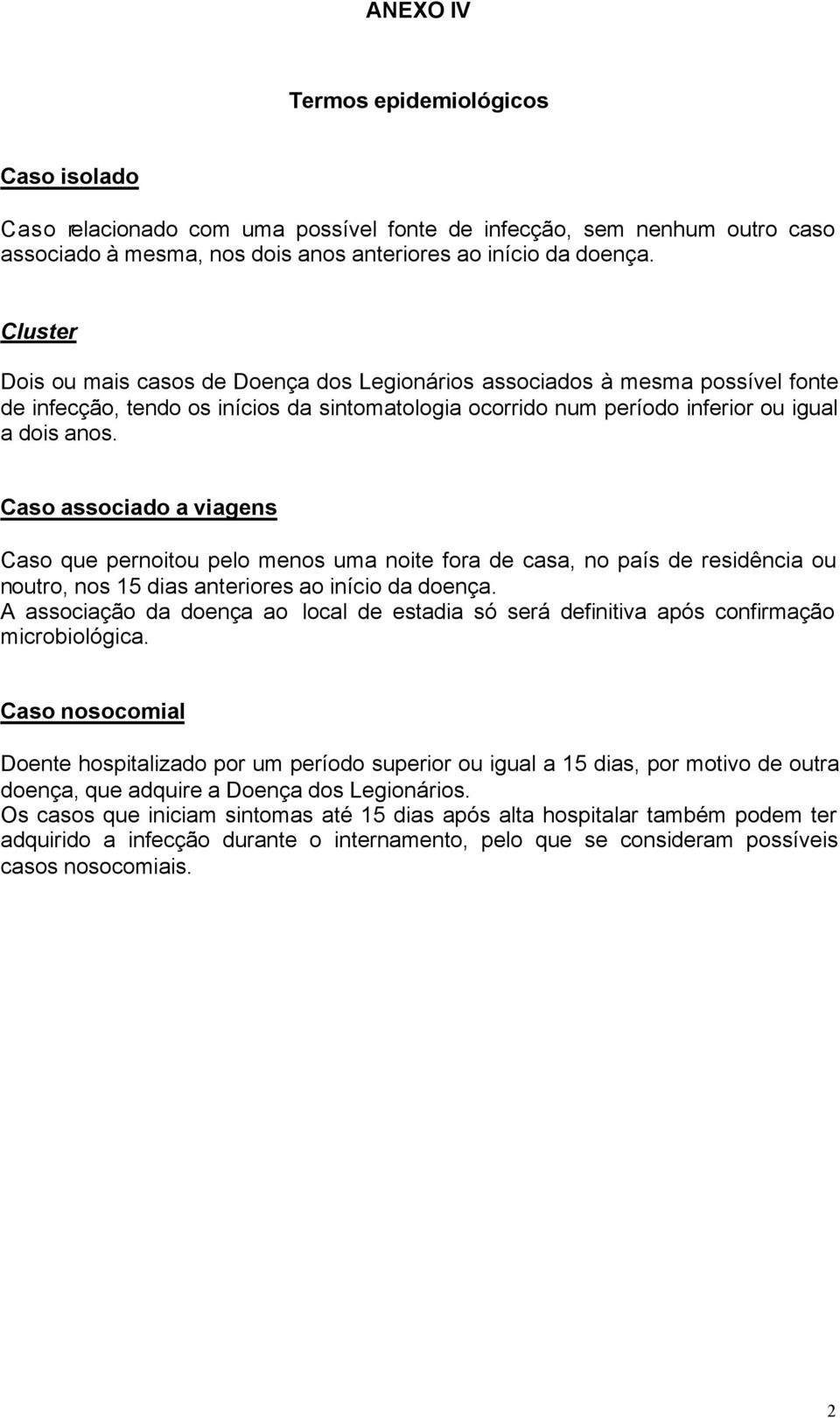 Caso associado a viagens Caso que pernoitou pelo menos uma noite fora de casa, no país de residência ou noutro, nos 15 dias anteriores ao início da doença.