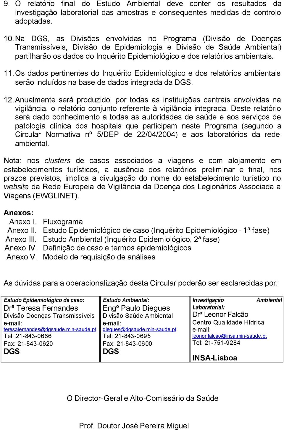 ambientais. 11. Os dados pertinentes do Inquérito Epidemiológico e dos relatórios ambientais serão incluídos na base de dados integrada da DGS. 12.