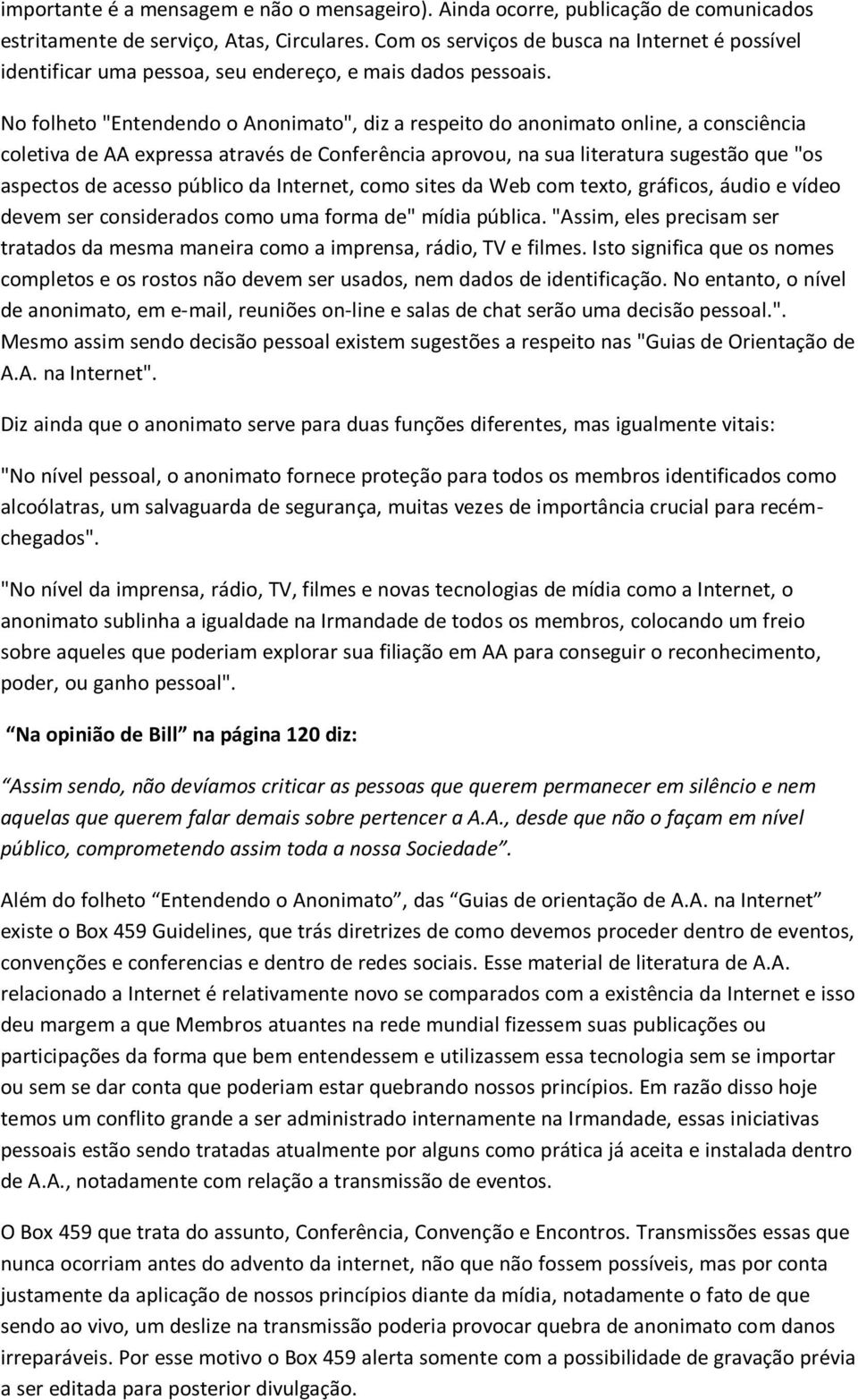 No folheto "Entendendo o Anonimato", diz a respeito do anonimato online, a consciência coletiva de AA expressa através de Conferência aprovou, na sua literatura sugestão que "os aspectos de acesso