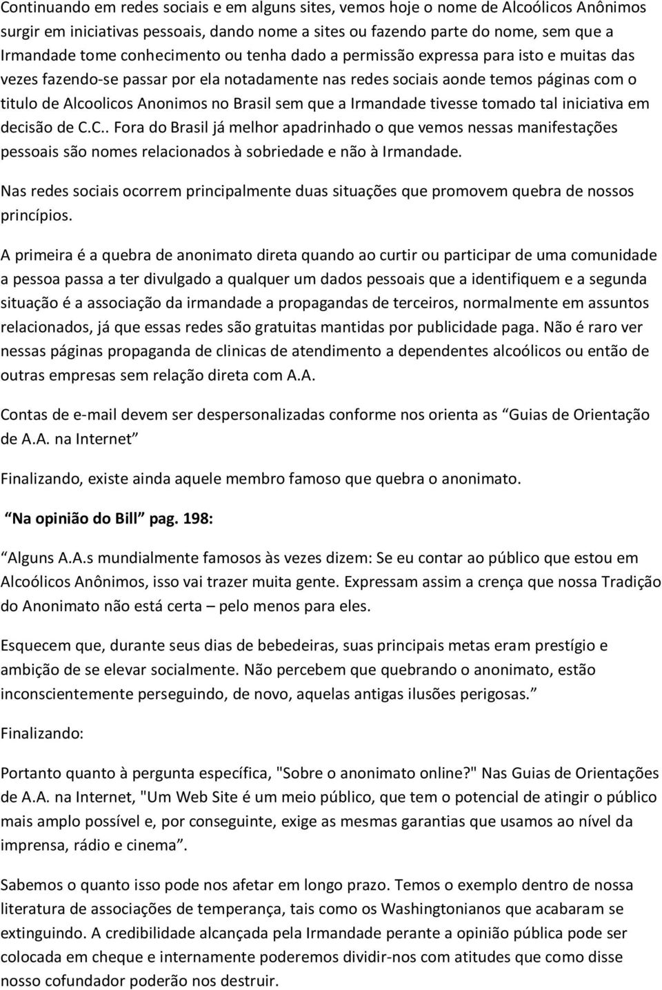 sem que a Irmandade tivesse tomado tal iniciativa em decisão de C.C.. Fora do Brasil já melhor apadrinhado o que vemos nessas manifestações pessoais são nomes relacionados à sobriedade e não à Irmandade.