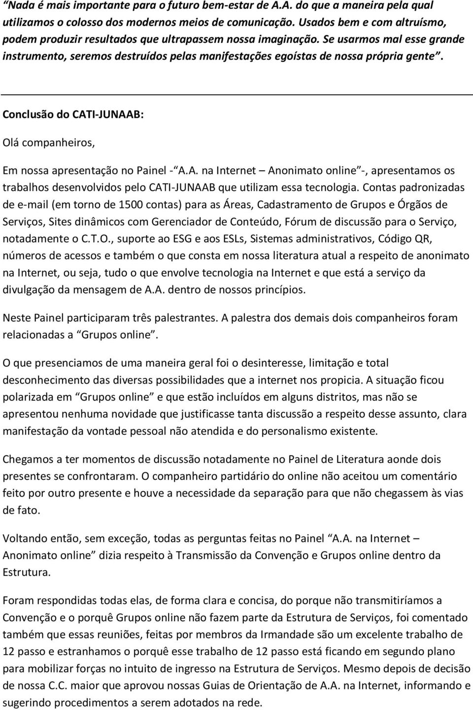 Conclusão do CATI-JUNAAB: Olá companheiros, Em nossa apresentação no Painel - A.A. na Internet Anonimato online -, apresentamos os trabalhos desenvolvidos pelo CATI-JUNAAB que utilizam essa tecnologia.