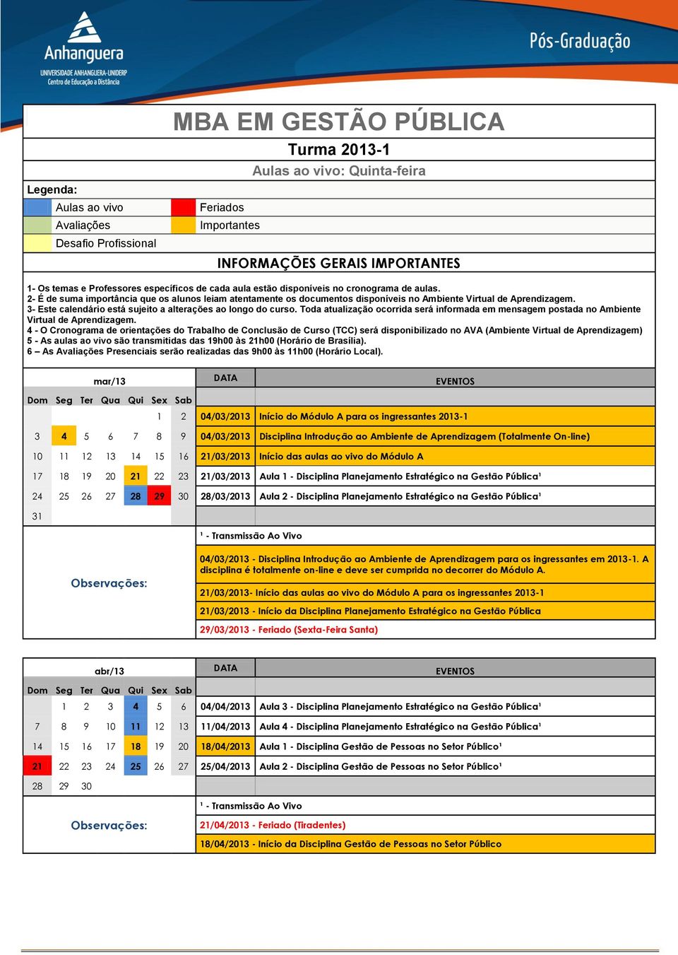 3- Este calendário está sujeito a alterações ao longo do curso. Toda atualização ocorrida será informada em mensagem postada no Ambiente Virtual de Aprendizagem.