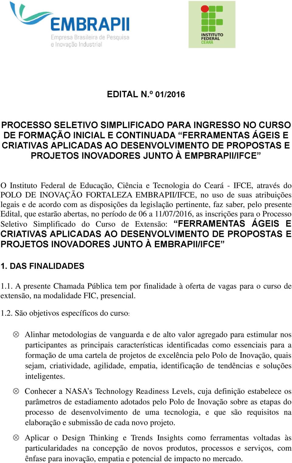 EMPBRAPII/IFCE O Instituto Federal de Educação, Ciência e Tecnologia do Ceará - IFCE, através do POLO DE INOVAÇÃO FORTALEZA EMBRAPII/IFCE, no uso de suas atribuições legais e de acordo com as