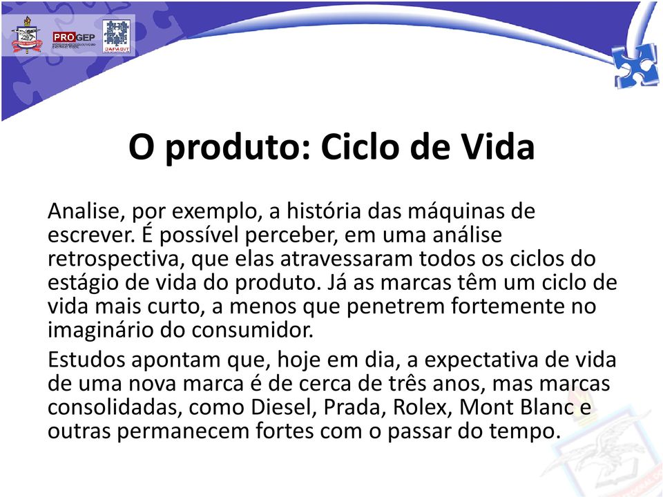 Já as marcas têm um ciclo de vida mais curto, a menos que penetrem fortemente no imaginário do consumidor.