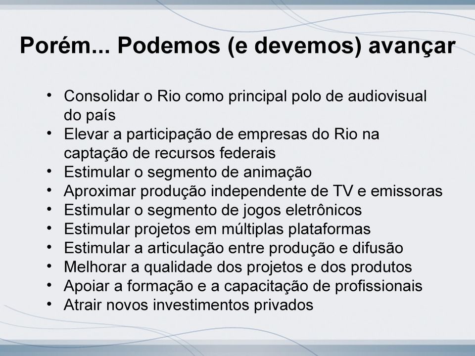 Rio na captação de recursos federais Estimular o segmento de animação Aproximar produção independente de TV e emissoras Estimular