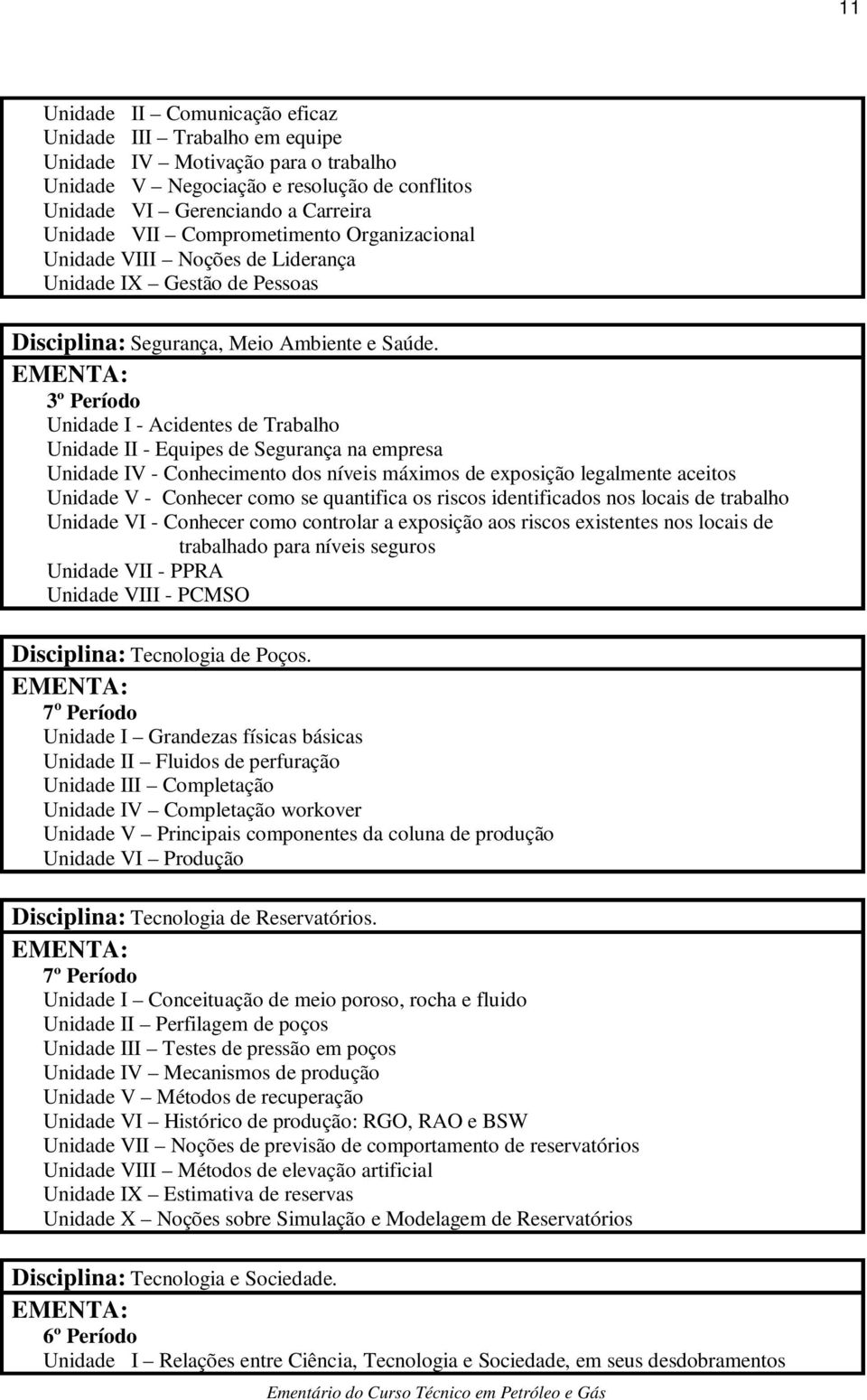 Unidade I - Acidentes de Trabalho Unidade II - Equipes de Segurança na empresa Unidade IV - Conhecimento dos níveis máximos de exposição legalmente aceitos Unidade V - Conhecer como se quantifica os