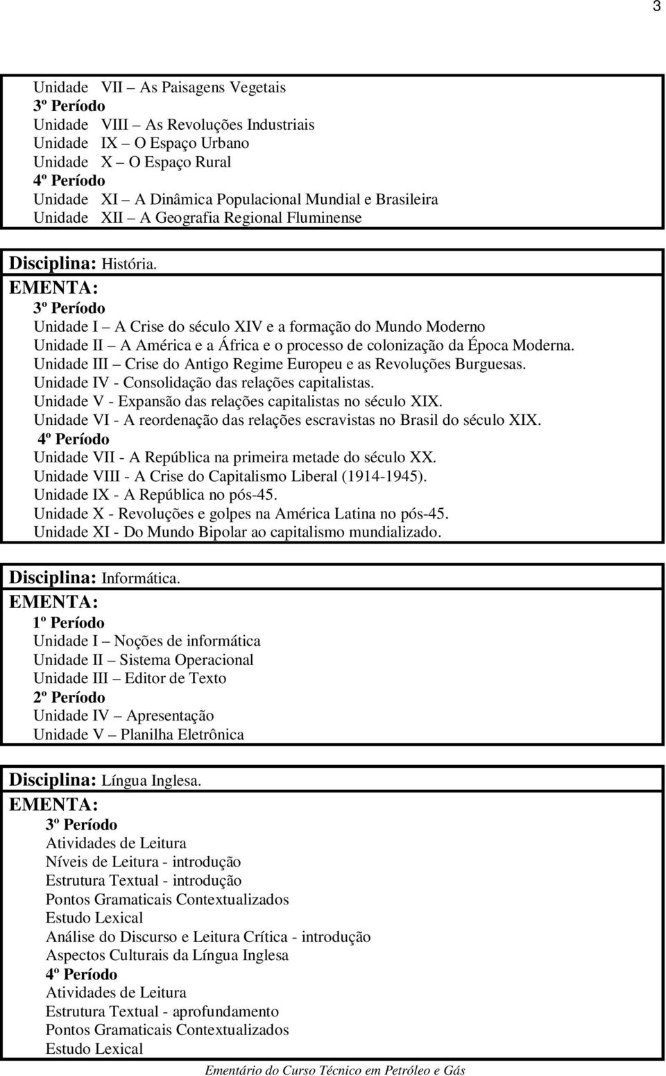 Unidade III Crise do Antigo Regime Europeu e as Revoluções Burguesas. Unidade IV - Consolidação das relações capitalistas. Unidade V - Expansão das relações capitalistas no século XIX.