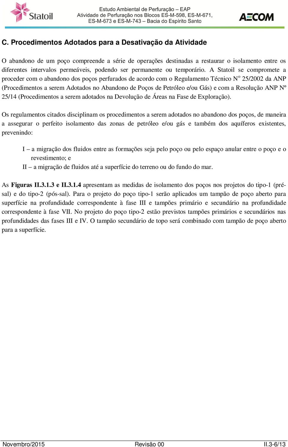 A Statoil se compromete a proceder com o abandono dos poços perfurados de acordo com o Regulamento Técnico N o 25/2002 da ANP (Procedimentos a serem Adotados no Abandono de Poços de Petróleo e/ou