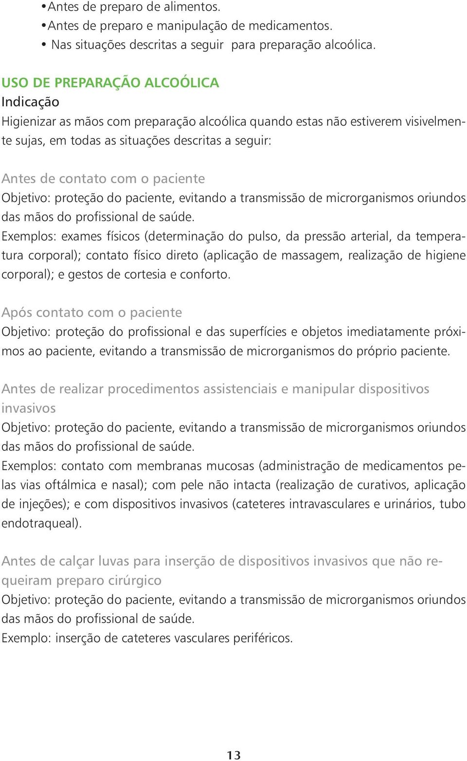 paciente Objetivo: proteção do paciente, evitando a transmissão de microrganismos oriundos das mãos do profissional de saúde.