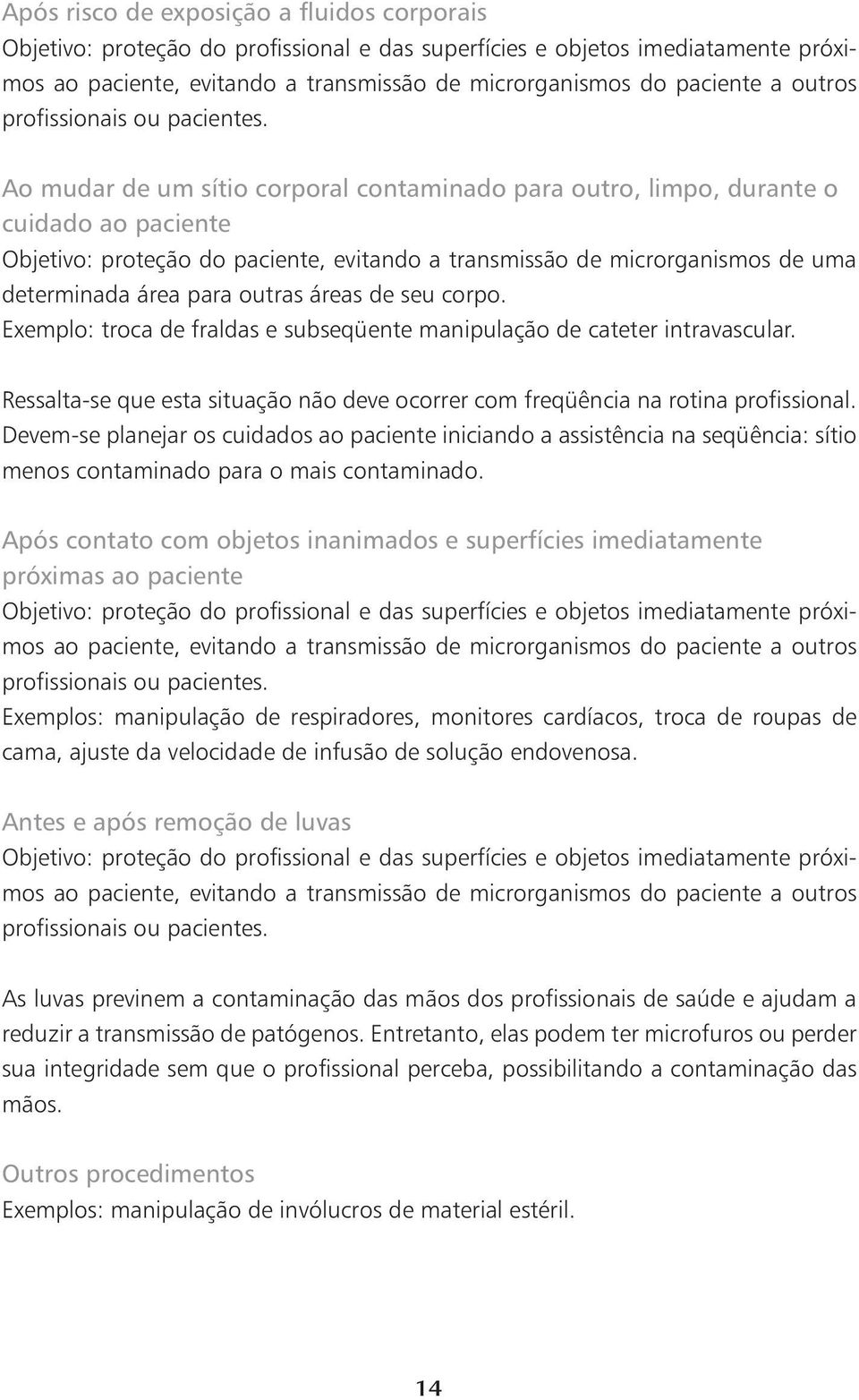 Ao mudar de um sítio corporal contaminado para outro, limpo, durante o cuidado ao paciente Objetivo: proteção do paciente, evitando a transmissão de microrganismos de uma determinada área para outras