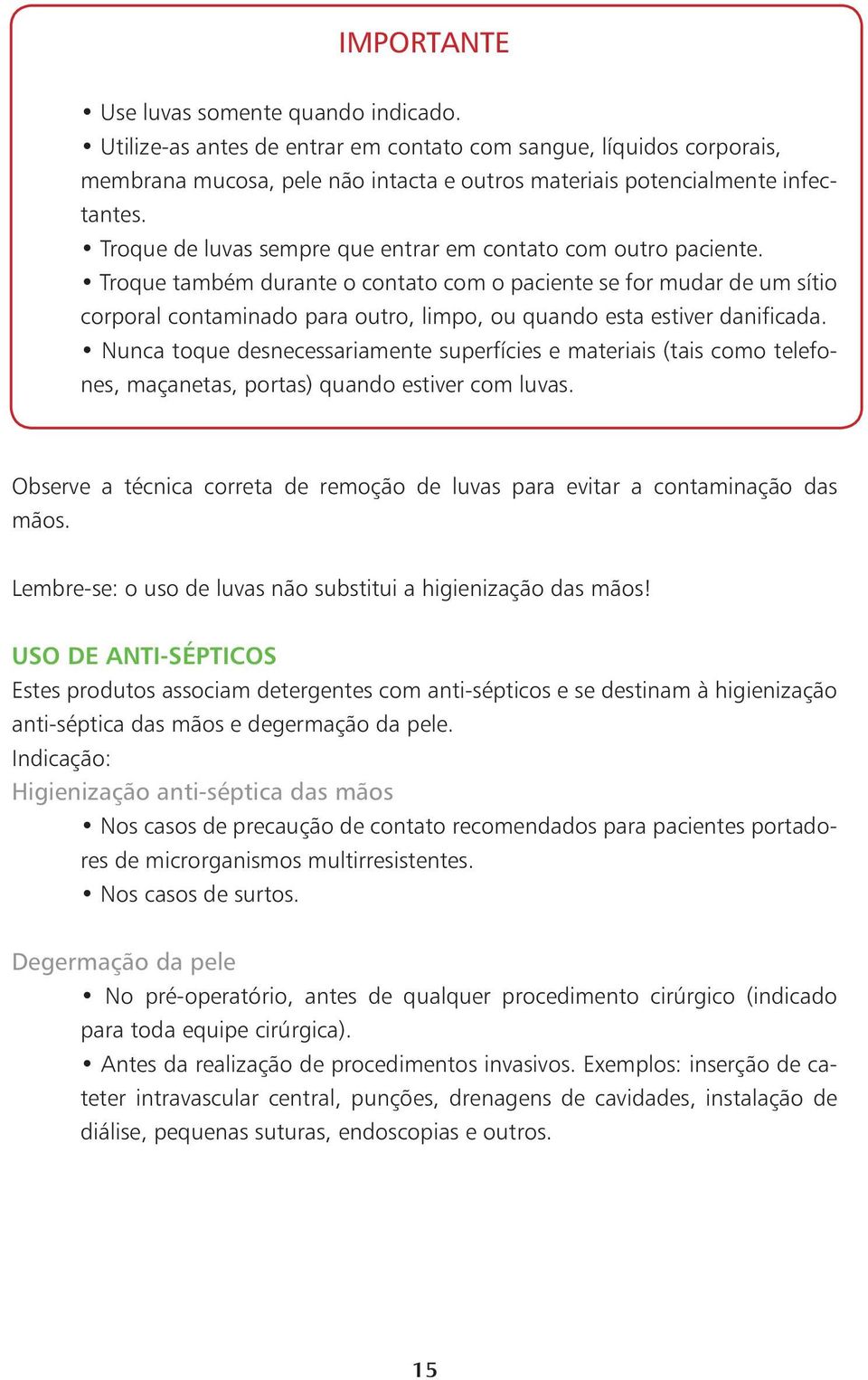 Troque também durante o contato com o paciente se for mudar de um sítio corporal contaminado para outro, limpo, ou quando esta estiver danificada.