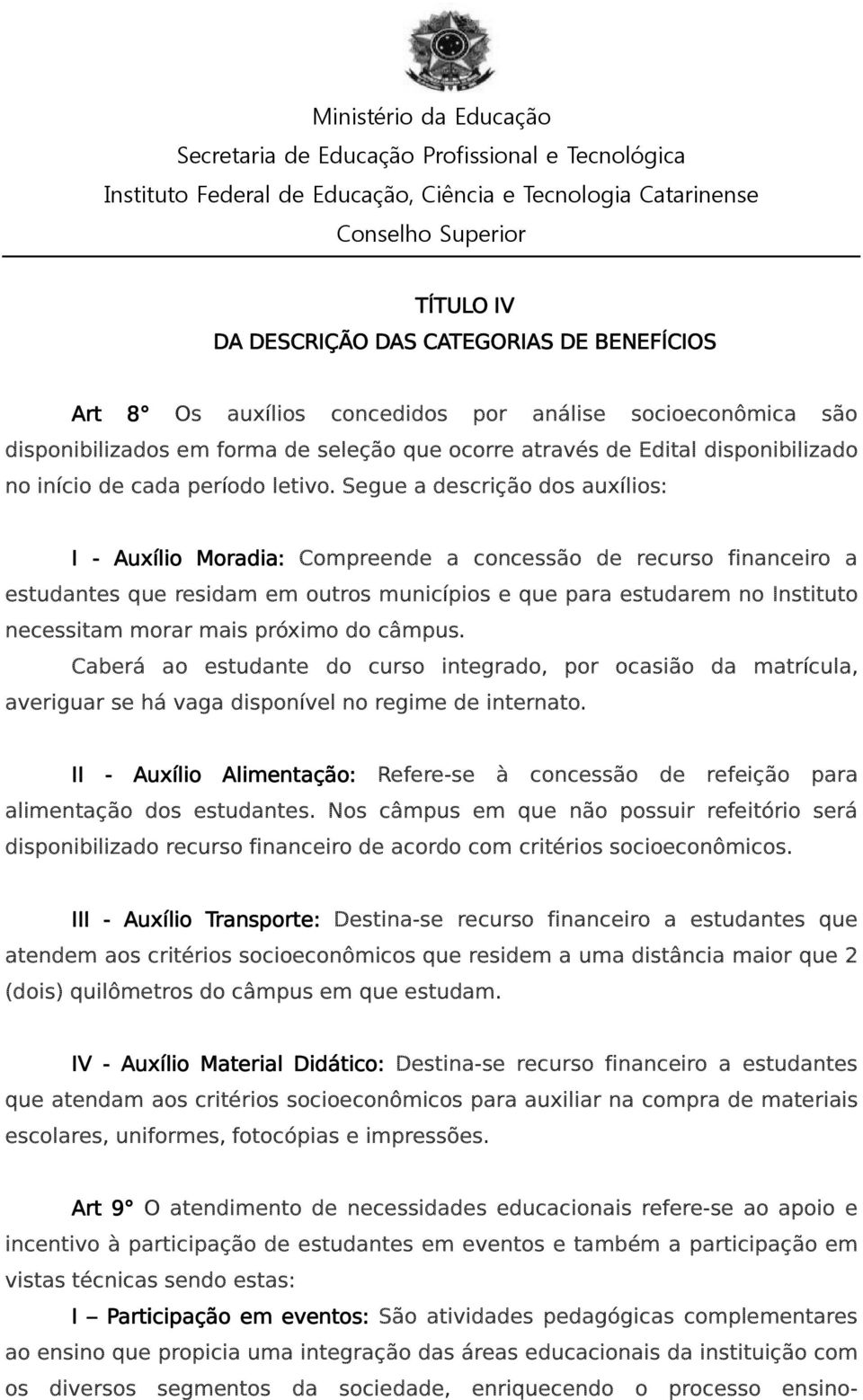 Segue a descrição dos auxílios: I - Auxílio Moradia: Compreende a concessão de recurso financeiro a estudantes que residam em outros municípios e que para estudarem no Instituto necessitam morar mais