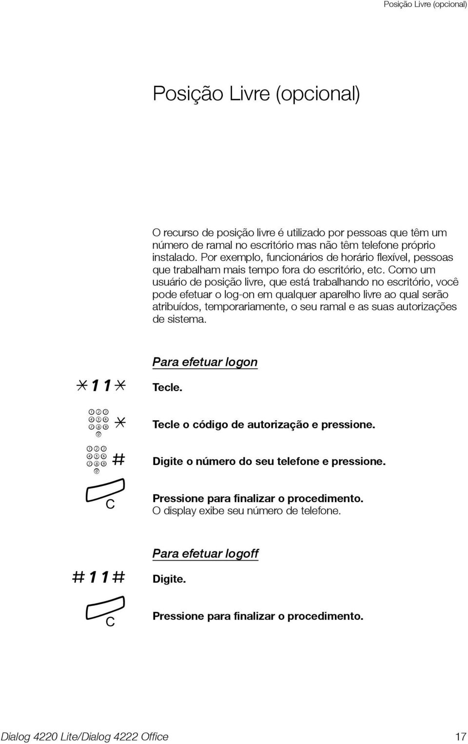 Como um usuário de posição livre, que está trabalhando no escritório, você pode efetuar o log-on em qualquer aparelho livre ao qual serão atribuídos, temporariamente, o seu ramal e as suas