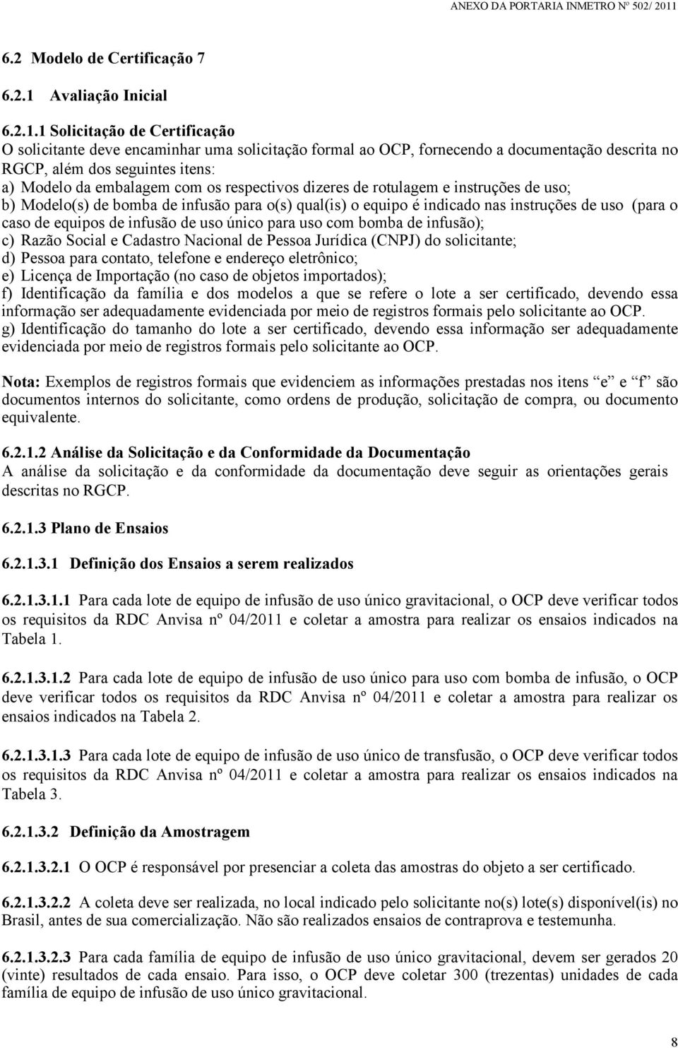 1 Solicitação de Certificação O solicitante deve encaminhar uma solicitação formal ao OCP, fornecendo a documentação descrita no RGCP, além dos seguintes itens: a) Modelo da embalagem com os