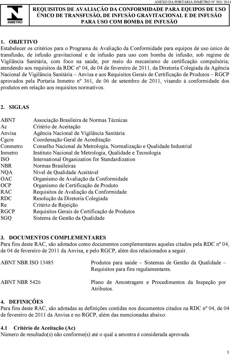 de Vigilância Sanitária, com foco na saúde, por meio do mecanismo de certificação compulsória; atendendo aos requisitos da RDC nº 04, de 04 de fevereiro de 2011, da Diretoria Colegiada da Agência