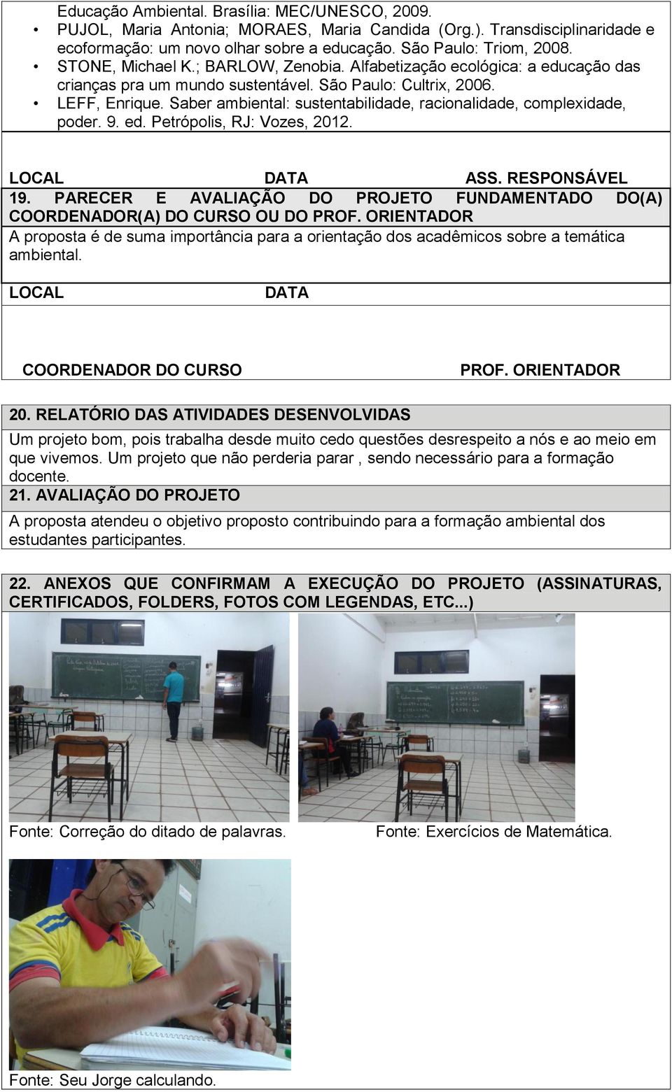 Saber ambiental: sustentabilidade, racionalidade, complexidade, poder. 9. ed. Petrópolis, RJ: Vozes, 2012. LOCAL DATA ASS. RESPONSÁVEL 19.