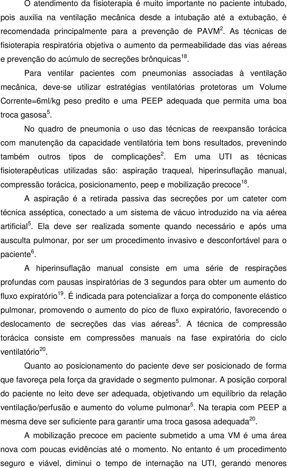 Para ventilar pacientes com pneumonias associadas à ventilação mecânica, deve-se utilizar estratégias ventilatórias protetoras um Volume Corrente=6ml/kg peso predito e uma PEEP adequada que permita