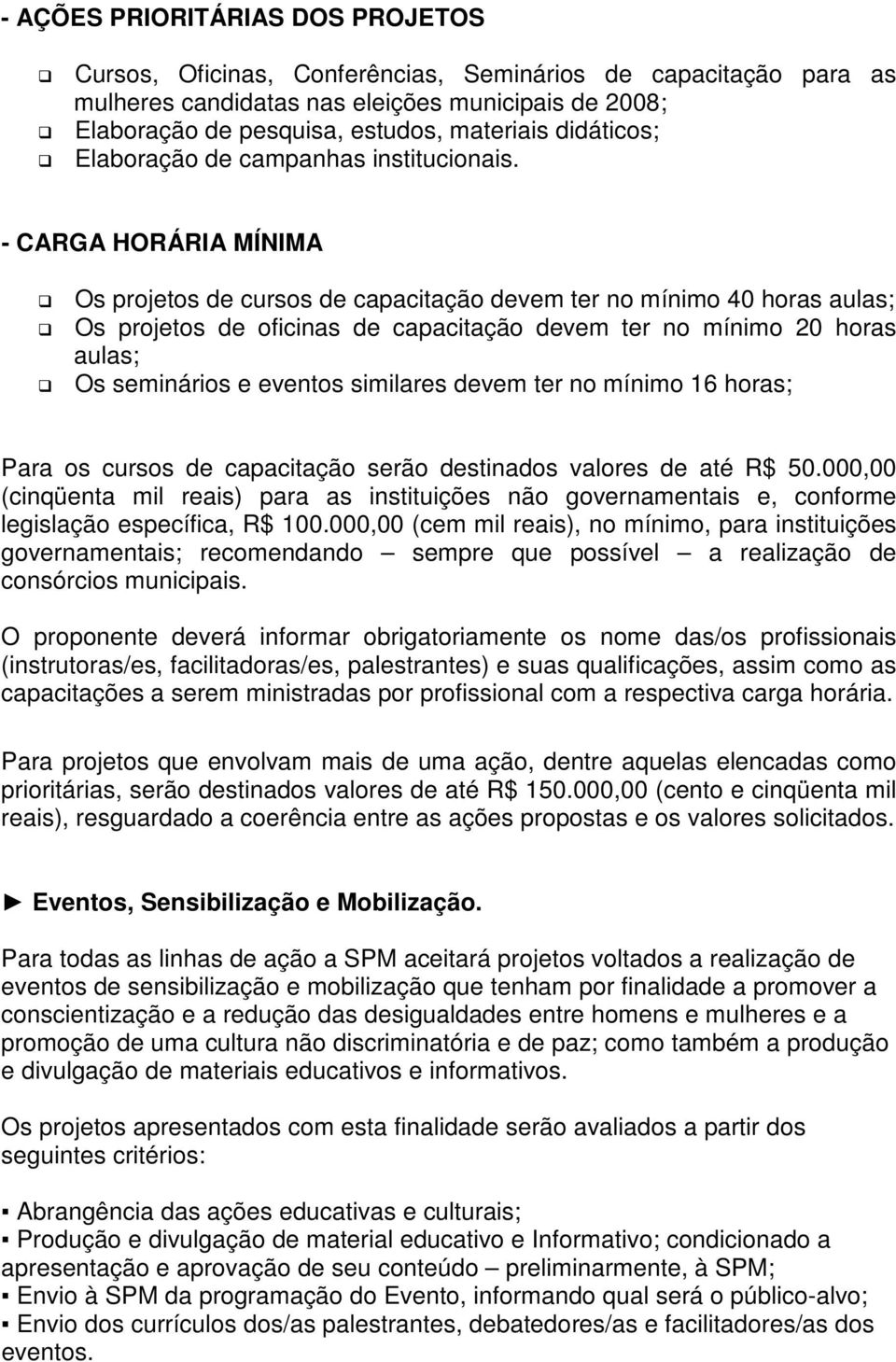 - CARGA HORÁRIA MÍNIMA Os projetos de cursos de capacitação devem ter no mínimo 40 horas aulas; Os projetos de oficinas de capacitação devem ter no mínimo 20 horas aulas; Os seminários e eventos