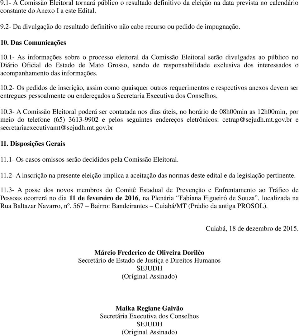 1- As informações sobre o processo eleitoral da Comissão Eleitoral serão divulgadas ao público no Diário Oficial do Estado de Mato Grosso, sendo de responsabilidade exclusiva dos interessados o