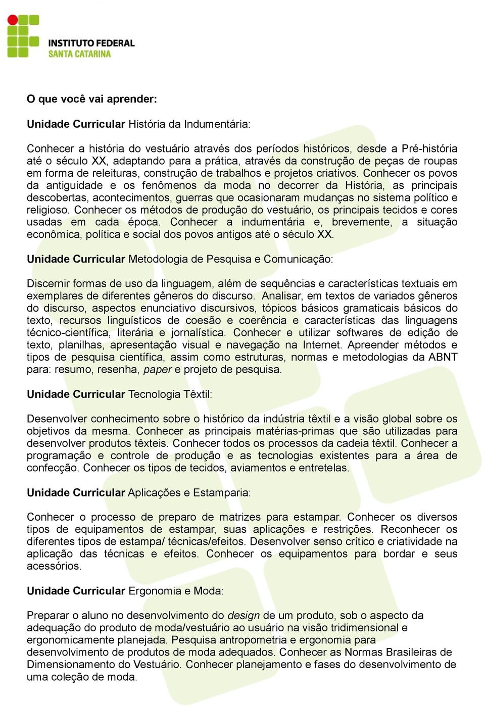 Conhecer os povos da antiguidade e os fenômenos da moda no decorrer da História, as principais descobertas, acontecimentos, guerras que ocasionaram mudanças no sistema político e religioso.