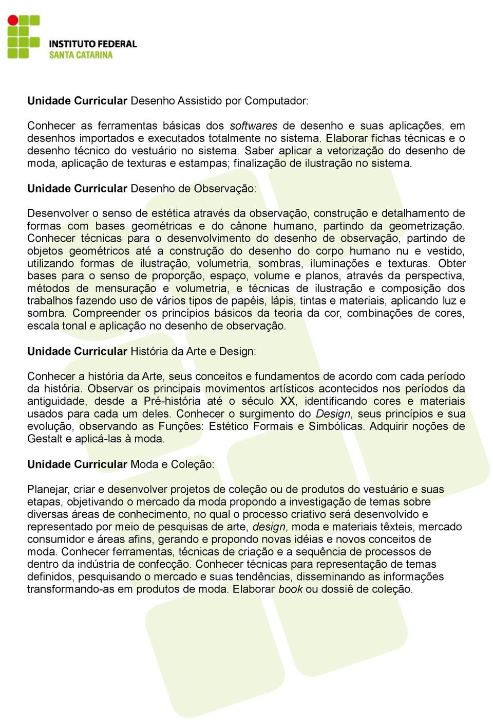 Unidade Curricular Desenho de Observação: Desenvolver o senso de estética através da observação, construção e detalhamento de formas com bases geométricas e do cânone humano, partindo da