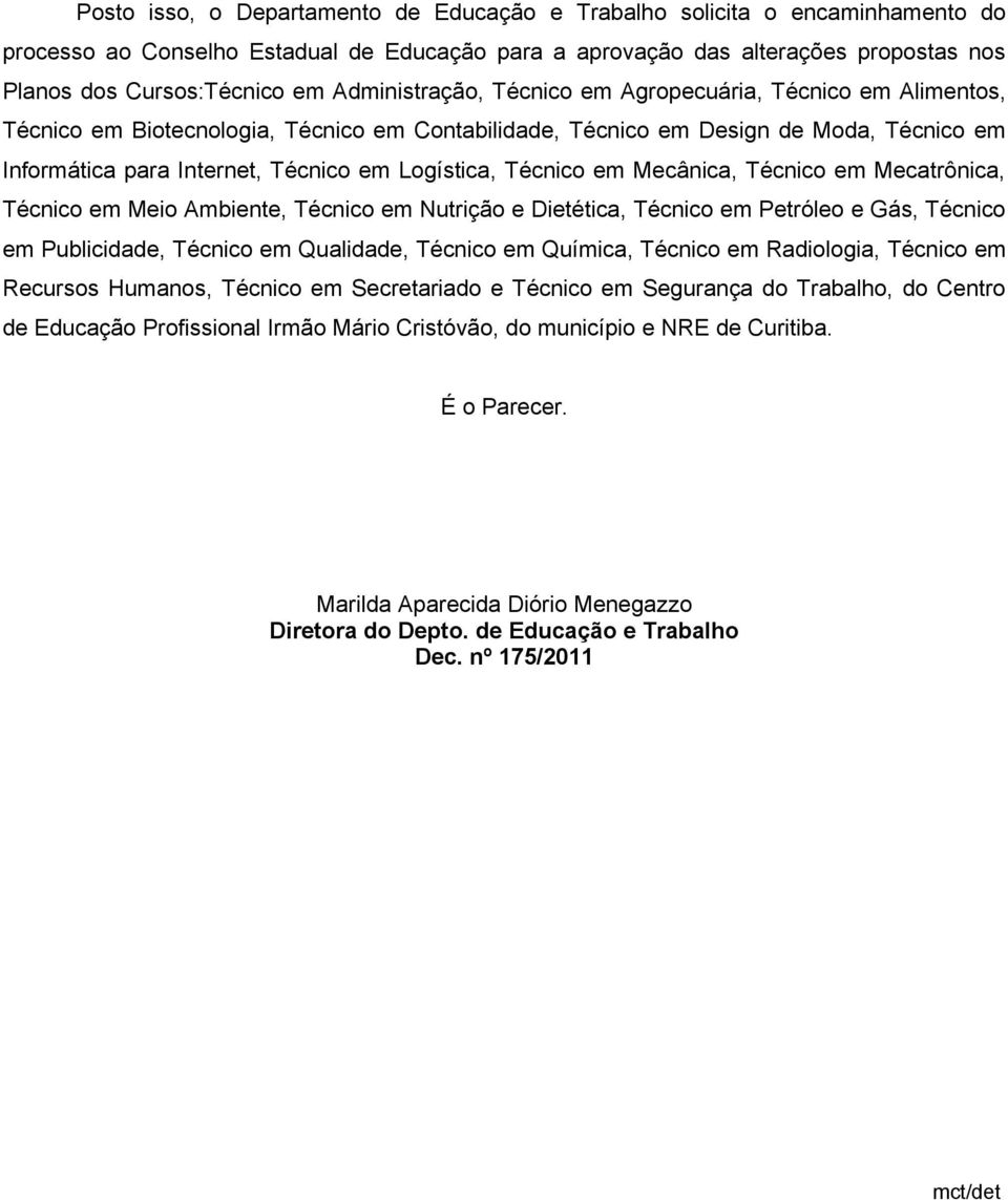 Logística, Técnico em Mecânica, Técnico em Mecatrônica, Técnico em Meio Ambiente, Técnico em Nutrição e Dietética, Técnico em Petróleo e Gás, Técnico em Publicidade, Técnico em Qualidade, Técnico em