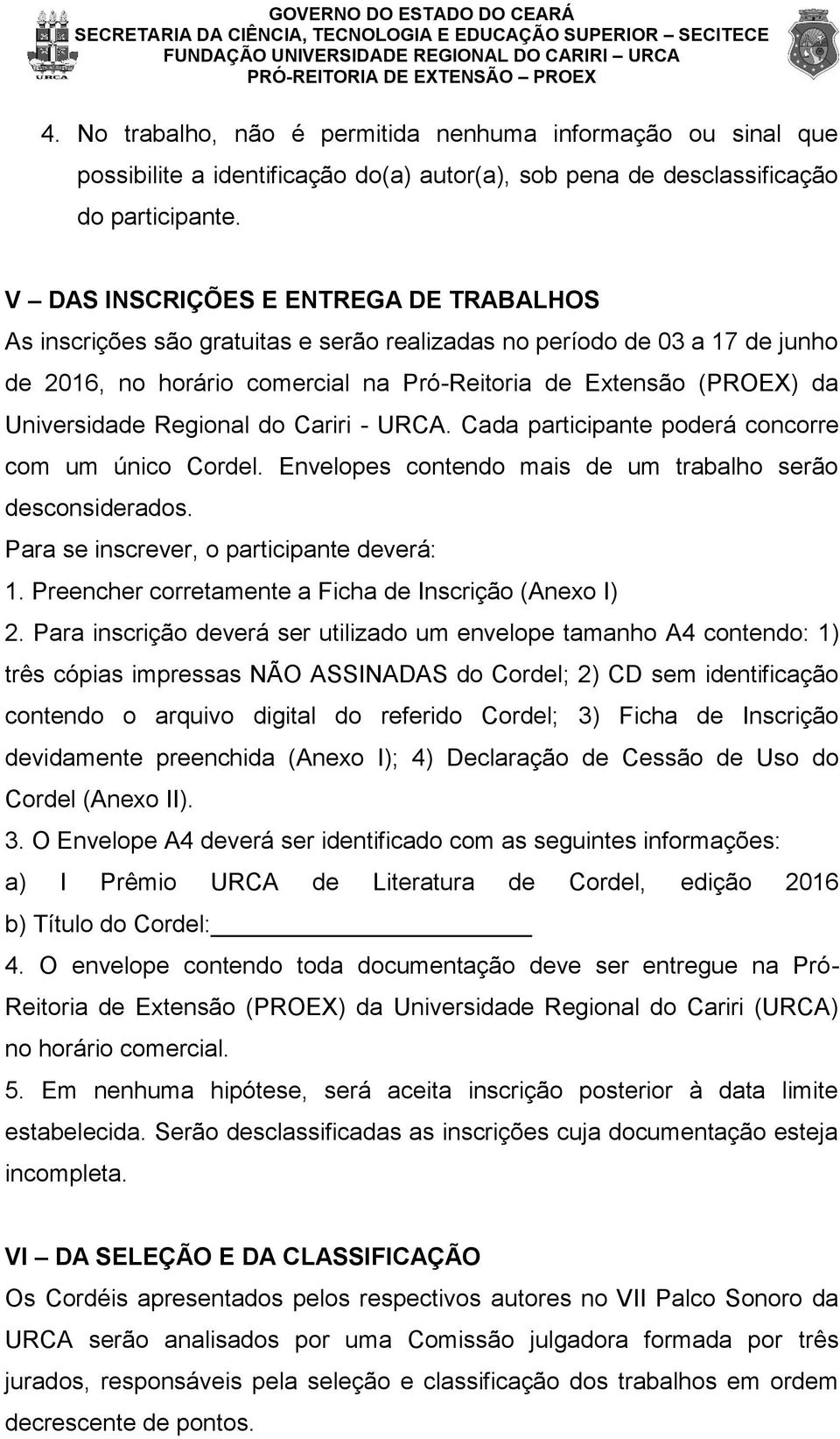 Regional do Cariri - URCA. Cada participante poderá concorre com um único Cordel. Envelopes contendo mais de um trabalho serão desconsiderados. Para se inscrever, o participante deverá: 1.