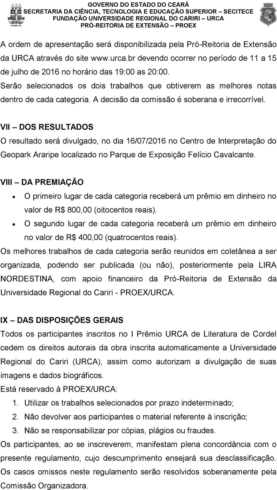 VII DOS RESULTADOS O resultado será divulgado, no dia 16/07/2016 no Centro de Interpretação do Geopark Araripe localizado no Parque de Exposição Felício Cavalcante.