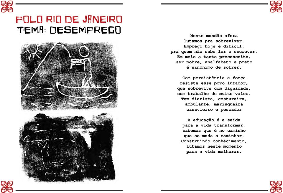 Com persistência e força resiste esse povo lutador, que sobrevive com dignidade, com trabalho de muito valor.