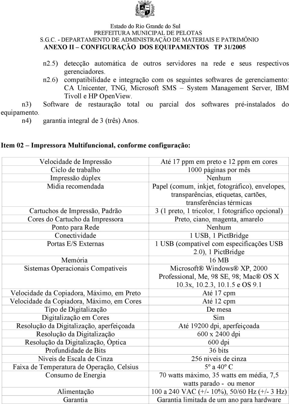 n3) Software de restauração total ou parcial dos softwares pré-instalados do equipamento. n4) garantia integral de 3 (três) Anos.