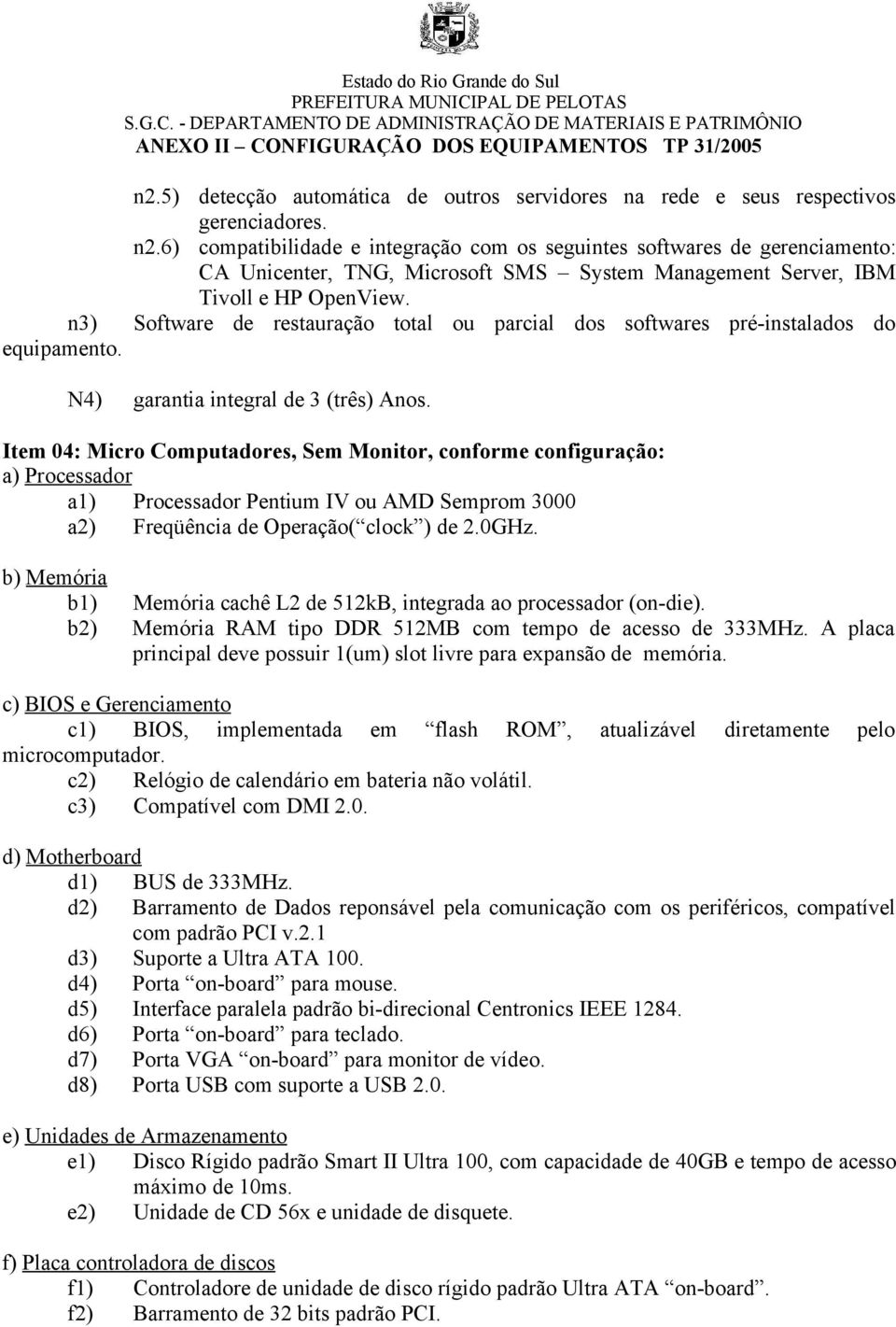 n3) Software de restauração total ou parcial dos softwares pré-instalados do equipamento. N4) garantia integral de 3 (três) Anos.