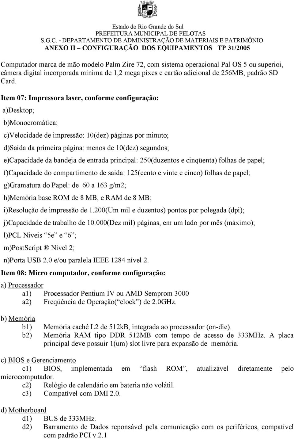 e)capacidade da bandeja de entrada principal: 250(duzentos e cinqüenta) folhas de papel; f)capacidade do compartimento de saída: 125(cento e vinte e cinco) folhas de papel; g)gramatura do Papel: de