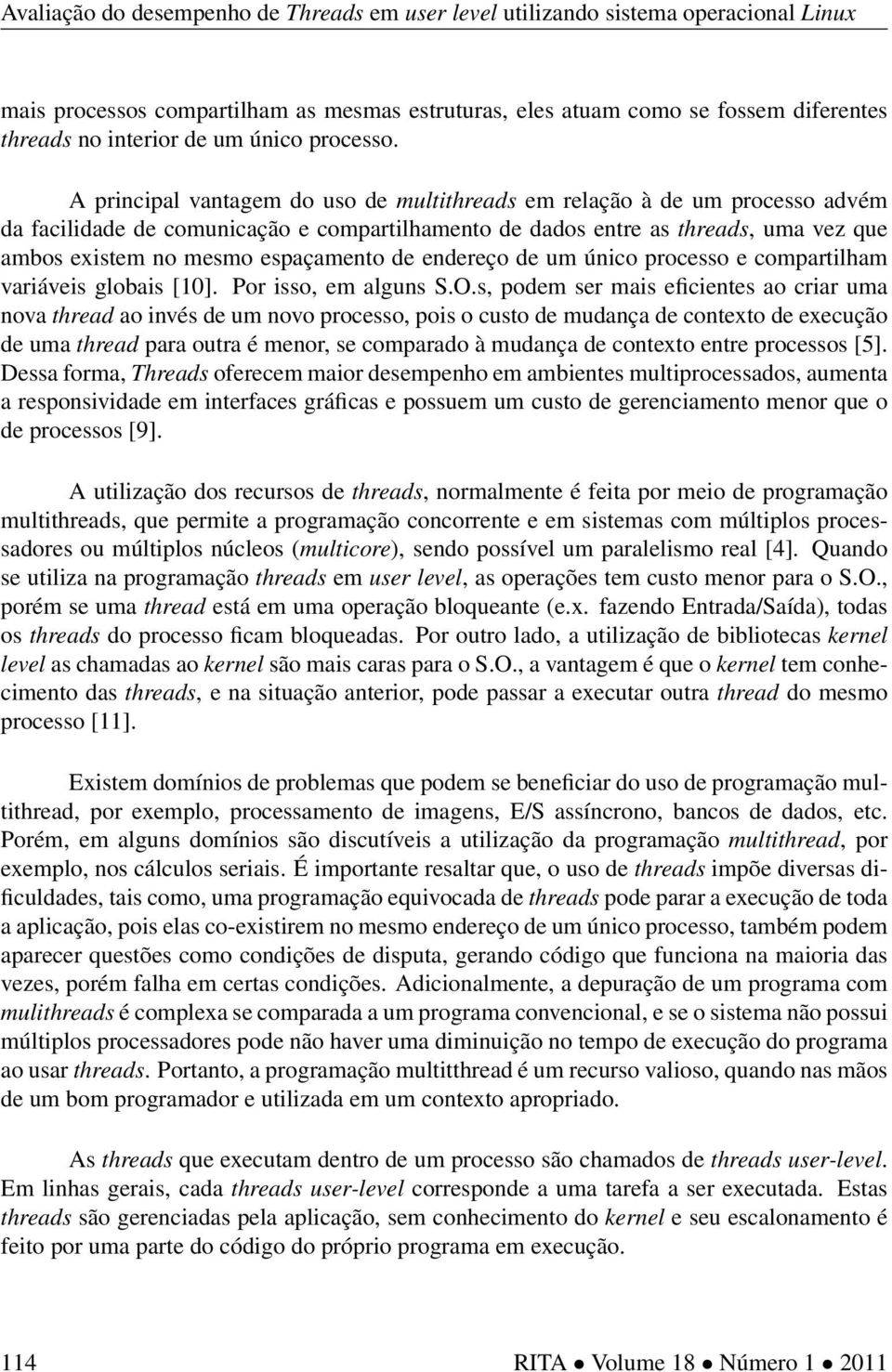 de endereço de um único processo e compartilham variáveis globais [10]. Por isso, em alguns S.O.