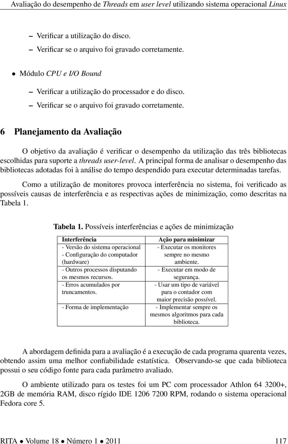 6 Planejamento da Avaliação O objetivo da avaliação é verificar o desempenho da utilização das três bibliotecas escolhidas para suporte a threads user-level.