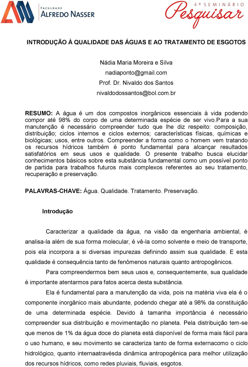 para a sua manutenção é necessário compreender tudo que lhe diz respeito: composição, distribuição; ciclos internos e ciclos externos; características físicas, químicas e biológicas; usos, entre